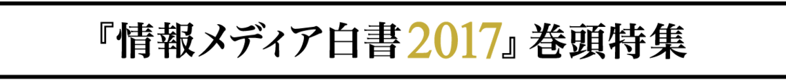 情報メディア白書2017巻頭特集
