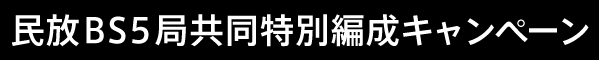 民放BS5局共同特別編成キャンペーン