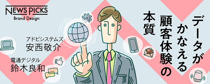NewsPicks|データがかなえる顧客体験の本質/安西敬介氏(アドビシステムズ)、鈴木良和氏(電通デジタル)